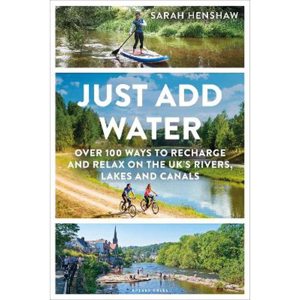 Just Add Water: Over 100 ways to recharge and relax on the UK's rivers, lakes and canals (Paperback) - Sarah Henshaw